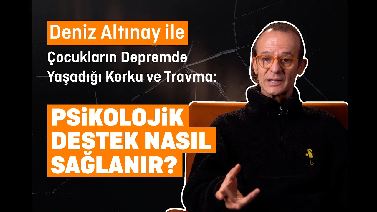 Deniz Altınay ile Çocukların Afette Yaşadığı Korku ve Travma: Psikolojik Destek Nasıl Sağlanır?